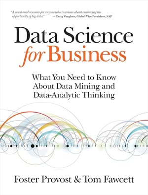 'Data Science for Business' by Foster Provost and Tom Fawcett - A comprehensive guide to data