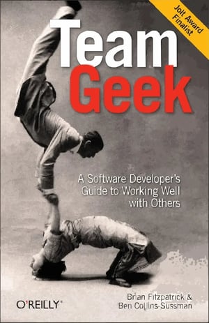 Team Geek: A Software Developer's Guide to Working Well with Others by Ben Collins-Sussman, Brian Fitzpatrick, and Dan Pilone